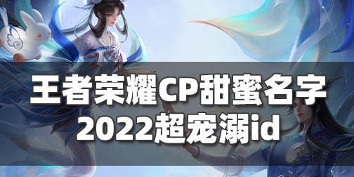 2024最新王者荣耀情侣CP英雄名单（揭秘热门CP搭配）